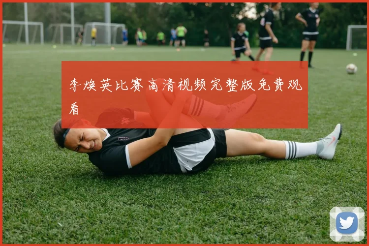 李焕英比赛高清视频完整版免费观看