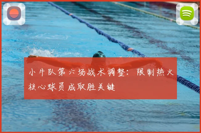 小牛队第六场战术调整：限制热火核心球员成取胜关键